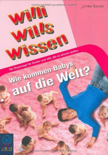 Wie kommen Babys auf die Welt?: Willi wills wissen, Bd. 11