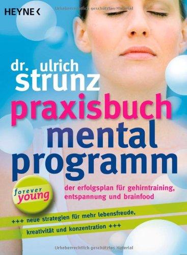 Praxisbuch Mentalprogramm: Der Erfolgsplan für Gehirntraining, Entspannung und Brainfood