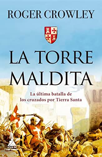 La torre Maldita: La última batalla de los cruzados por Tierra Santa (Ático Historia, Band 33)