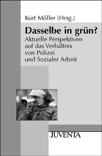 Dasselbe in grün?: Aktuelle Perspektiven auf das Verhältnis von Polizei und Sozialer Arbeit (Juventa Paperback)