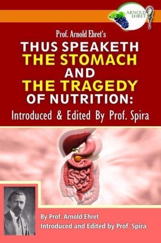 Prof. Arnold Ehret's Thus Speaketh the Stomach and the Tragedy of Nutrition: Introduced and Edited by Prof. Spira