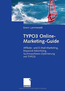 TYPO3 Online-Marketing-Guide: Affiliate- und E-Mail-Marketing, Keyword-Advertising, Suchmaschinen-Optimierung mit TYPO3