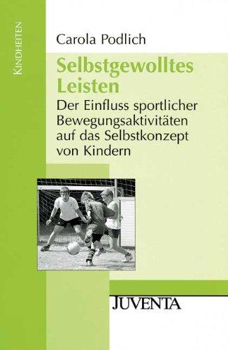 Selbstgewolltes Leisten: Der Einfluss sportlicher Bewegungsaktivitäten auf das Selbstkonzept von Kindern (Kindheiten)