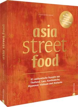 Kochbuch asiatische Küche – asia street food: 85 authentische Rezepte aus Asien: Thailand, Laos, Kambodscha, Myanmar, Vietnam, Malaysia. Lecker asiatisch kochen. Jetzt in 7. erweiterter Auflage!