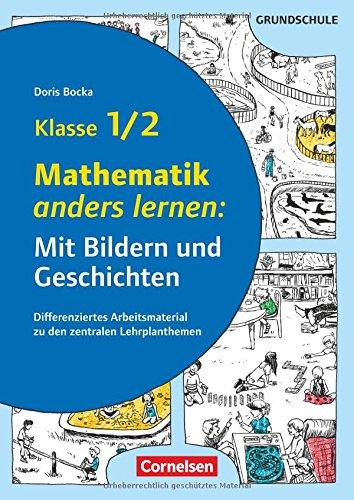 Mit Bildern und Geschichten lernen / Mathematik anders lernen: Mit Bildern und Geschichten Klasse 1/2: Differenziertes Arbeitsmaterial zu den zentralen Lehrplanthemen. Kopiervorlagen