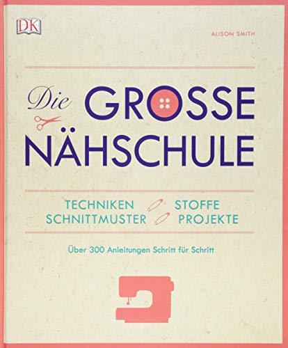 Die große Nähschule: Techniken, Stoffe, Schnittmuster, Projekte; Über 300 Anleitungen Schritt für Schritt