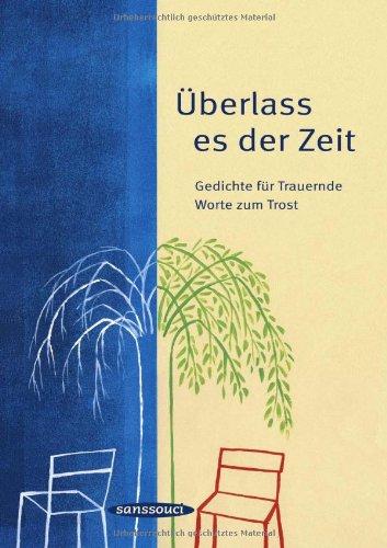 Überlass es der Zeit: Gedichte für Trauernde, Worte zum Trost