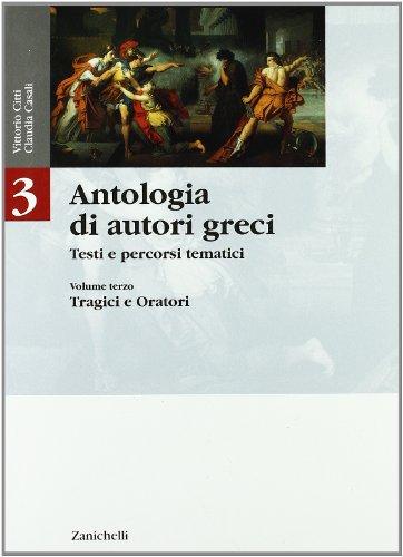 Antologia di autori greci. Testi e percorsi tematici. Per le Scuole superiori. Tragici e oratori (Vol. 3)