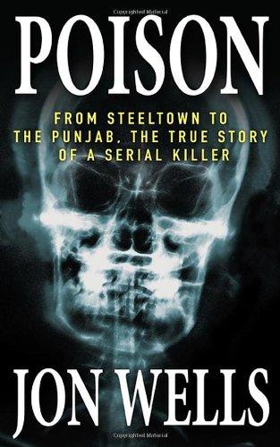 Poison: From Steeltown to the Punjab, the True Story of a Serial Killer