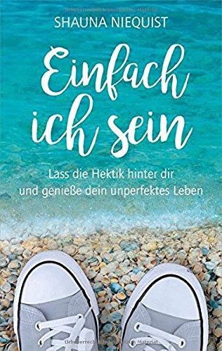 Einfach ich sein: Lass die Hektik hinter dir und genieße dein unperfektes Leben.