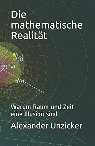 Die mathematische Realität: Warum Raum und Zeit eine Illusion sind