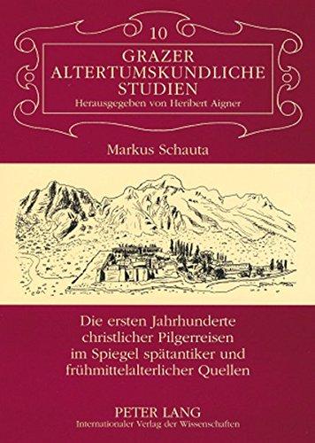 Die ersten Jahrhunderte christlicher Pilgerreisen im Spiegel spätantiker und frühmittelalterlicher Quellen (Grazer altertumskundliche Studien)