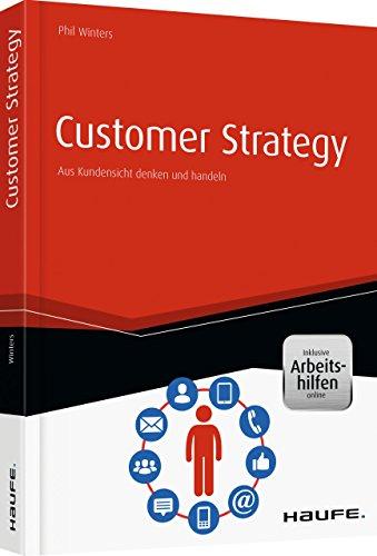 Customer Strategy - Aus Kundensicht denken und handeln - inkl. Arbeitshilfen online (Haufe Fachbuch)