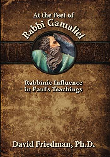 At the Feet of Rabbi Gamaliel: Rabbinic Influence in Paul's Teachings