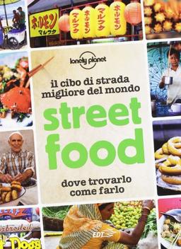 Street food. Il cibo di strada migliore del mondo. Dove trovarlo, come farlo