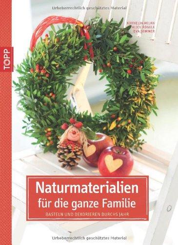 Naturmaterialien für die ganze Familie: Basteln und Dekorieren durchs Jahr