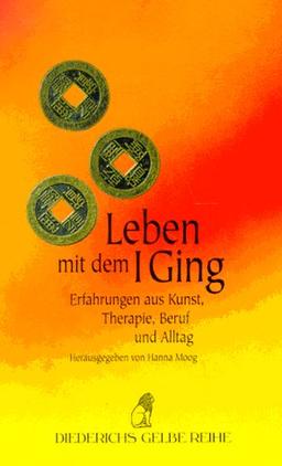 Leben mit dem I Ging. Erfahrungen aus Kunst, Therapie, Beruf und Alltag.