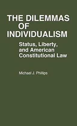 The Dilemmas of Individualism: Status, Liberty, and American Constitutional Law (Contributions in American Studies, Band 67)