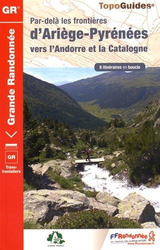 Par-delà les frontières d'Ariège-Pyrénées vers l'Andorre et la Catalogne, les chemins des hommes libres : GR transfrontaliers : 8 itinéraires en boucle