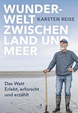 Das Watt. Erlebt, erforscht und erzählt: Wunderwelt zwischen Land und Meer