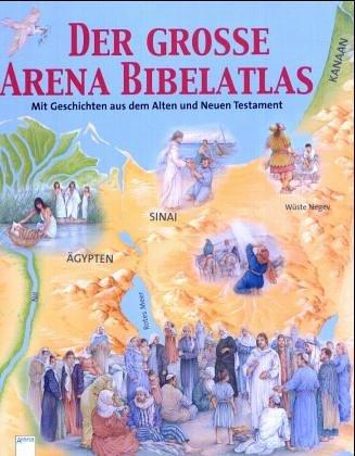 Der große Arena Bibelatlas. Mit Geschichten aus dem alten und neuen Testament