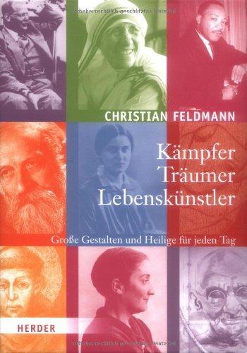 Kämpfer - Träumer - Lebenskünstler: Große Gestalten und Heilige für jeden Tag