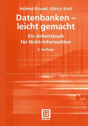 Datenbanken - leicht gemacht: Ein Arbeitsbuch für Nicht-Informatiker: Ein Arbeitsbuch für Nicht-Informatiker. Mit Übungsfragen, -aufgaben und Lösungen (Informatik & Praxis)