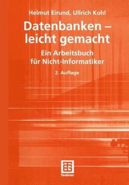 Datenbanken - leicht gemacht: Ein Arbeitsbuch für Nicht-Informatiker: Ein Arbeitsbuch für Nicht-Informatiker. Mit Übungsfragen, -aufgaben und Lösungen (Informatik & Praxis)