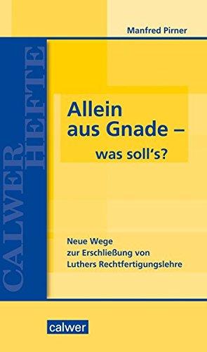 Allein aus Gnade - was soll`s?: Neue Wege zur Erschließung von Luthers Rechtfertigungslehre (Calwer Hefte)