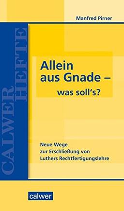 Allein aus Gnade - was soll`s?: Neue Wege zur Erschließung von Luthers Rechtfertigungslehre (Calwer Hefte)