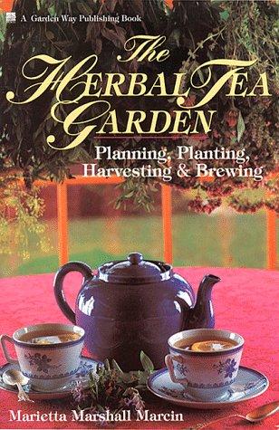 The Herbal Tea Garden: Planning, Planting, Harvesting & Brewing: Planning, Planting, Harvesting and Brewing