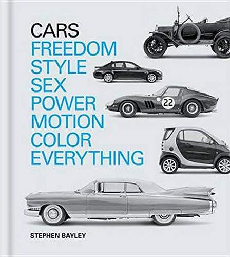 Cars: Freedom, Style, Sex, Power, Motion, Colour, Everything