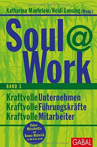 Soul@Work, Band 3: Kraftvolle Unternehmen, kraftvolle Führungskräfte, kraftvolle Mitarbeiter (Dein Business)