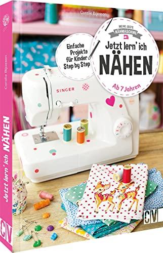 Nähbuch für Kinder: Meine erste Nähmaschine – Jetzt lern’ ich nähen. Nähen für Anfänger ab 7 Jahren. Erstes Nähen für Kinder.