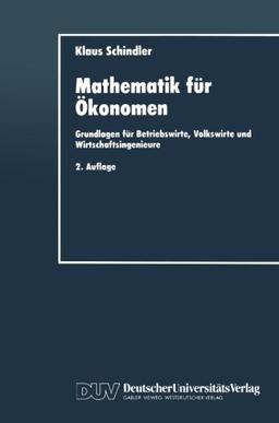 Mathematik für Ökonomen: Grundlagen Für Betriebswirte, Volkswirte Und Wirtschaftsingenieure (German Edition)