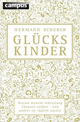 Glückskinder: Warum manche lebenslang Chancen suchen - und andere sie täglich nutzen