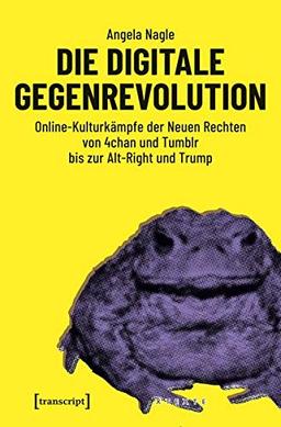 Die digitale Gegenrevolution: Online-Kulturkämpfe der Neuen Rechten von 4chan und Tumblr bis zur Alt-Right und Trump (X-Texte zu Kultur und Gesellschaft)