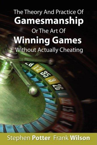 The Theory And Practice Of Gamesmanship Or The Art Of Winning Games Without Actually Cheating