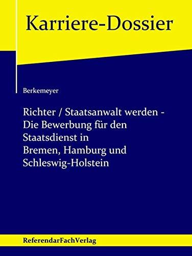 Richter / Staatsanwalt werden – Die Bewerbung für den Staatsdienst in Bremen, Hamburg und Schleswig-Holstein (Karriere-Dossier)