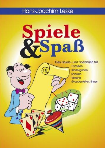 Spiele und Spass: Das Spiele- und Spassbuch für Familien, Kindergärten, Schulen, Vereine, Gruppenleiter /Innen