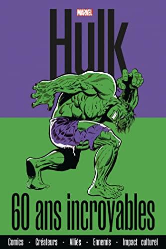 Hulk : 60 ans incroyables : comics, créateurs, alliés, ennemis, impact culturel