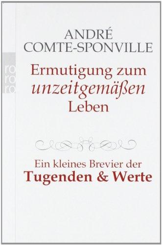 Ermutigung zum unzeitgemäßen Leben: Ein kleines Brevier der Tugenden und Werte