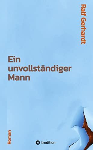 Ein unvollständiger Mann: Ein Roman über einen Außenseiter, die Kraft der Freundschaft und seinen Mut zur Liebe