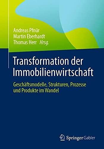 Transformation der Immobilienwirtschaft: Geschäftsmodelle, Strukturen, Prozesse und Produkte im Wandel