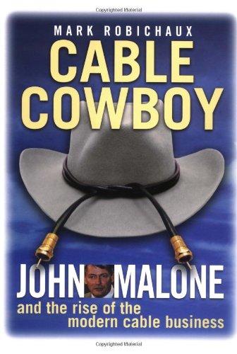 Cable Cowboy: John Malone and the Rise of the Modern Cable Business