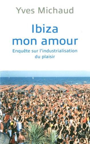 Ibiza mon amour : enquête sur l'industrialisation du plaisir