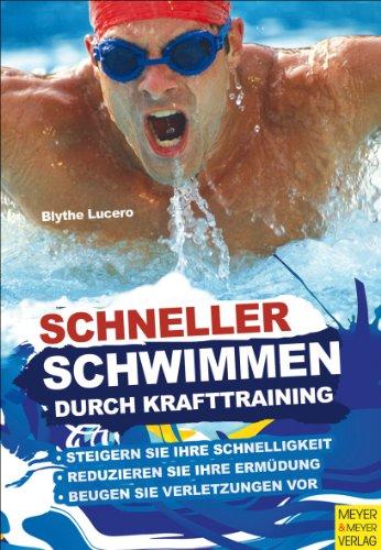 Schneller schwimmen durch Krafttraining: Steigern Sie ihre Schnelligkeit, reduzieren Sie ihreErmüdung, beugen Sie Verletztungen vor