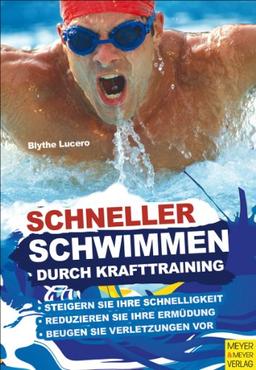 Schneller schwimmen durch Krafttraining: Steigern Sie ihre Schnelligkeit, reduzieren Sie ihreErmüdung, beugen Sie Verletztungen vor