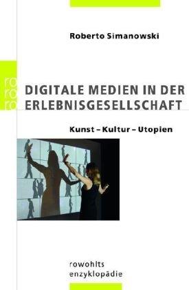 Digitale Medien in der Erlebnisgesellschaft: Kultur - Kunst - Utopien