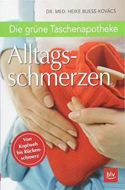 Die grüne Taschenapotheke Alltagsschmerzen: Von Kopfweh bis Rückenschmerzen